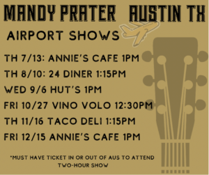 List of Mandy Prater acoustic shows at Austin Airport, July thru December 2023 July 13, Aug 10, Sept 6, Oct 27, Nov 16 , Dec 15